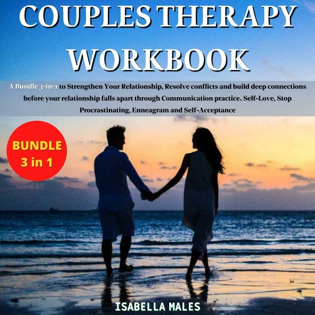 Couples Therapy Workbook: A Bundle 3-in-1 to Strengthen Your Relationship, Resolve conflicts and build deep connections before your relationship falls apart through Communication practice. Self-Love, Stop Procrastinating, Enneagram and Self-Acceptance