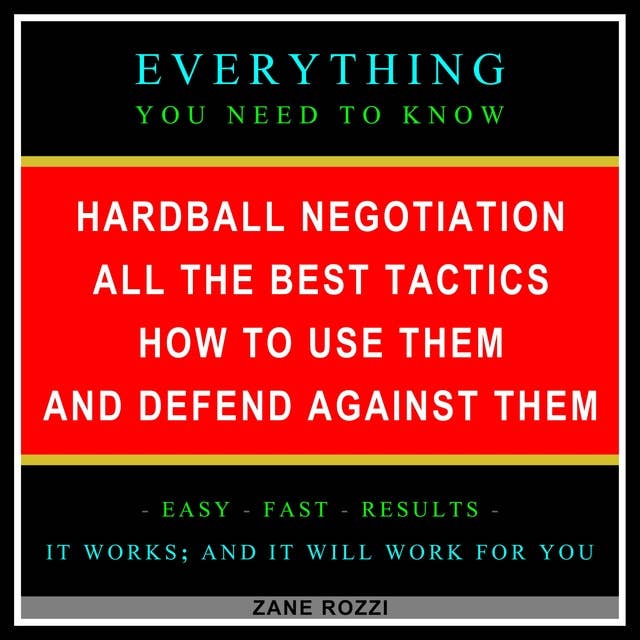 Hardball Negotiation - All the Best Tactics, How to Use Them, and Defend Against Them: Everything You Need to Know - Easy Fast Results - It Works; and It Will Work for You