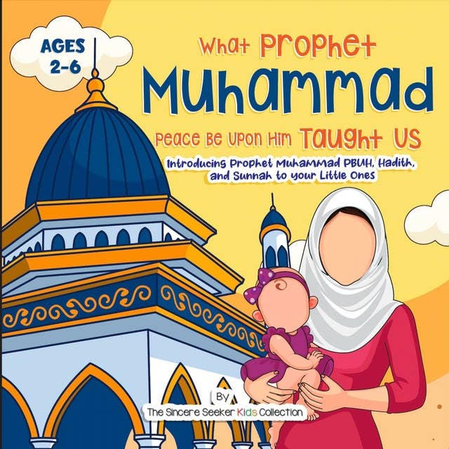Our Prophet Muhammad Peace be Upon Him Taught Us: Introducing Prophet Muhammad PBUH, Hadith, and Sunnah to your Little Ones