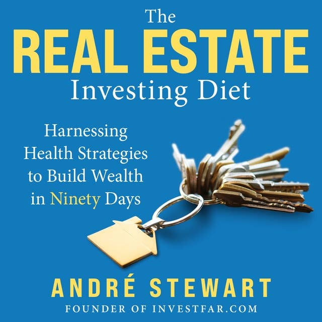 The Real Estate Investing Diet: Harnessing Health Strategies to Build Wealth in Ninety Days