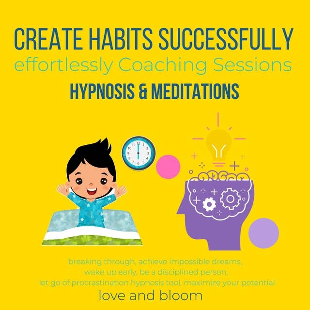 Create Habits successfully effortlessly Coaching Sessions, Hypnosis & Meditations: breaking through, achieve impossible dreams, wake up early, be a disciplined person, let go of procrastination