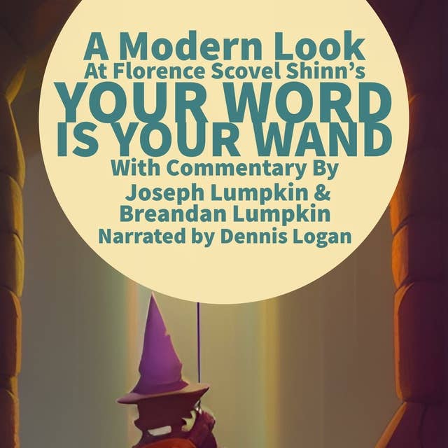 A Modern Look at Florence Scovel Shinn's Your Word Is Your Wand: With Commentary By Joseph Lumpkin & Breandan Lumpkin