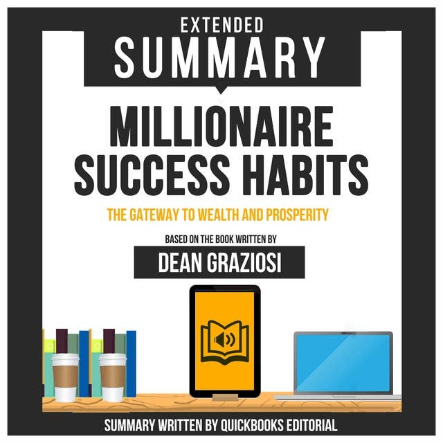 Extended Summary Of Millionaire Success Habits - The Gateway To Wealth And Prosperity: Based On The Book Written By Dean Graziosi