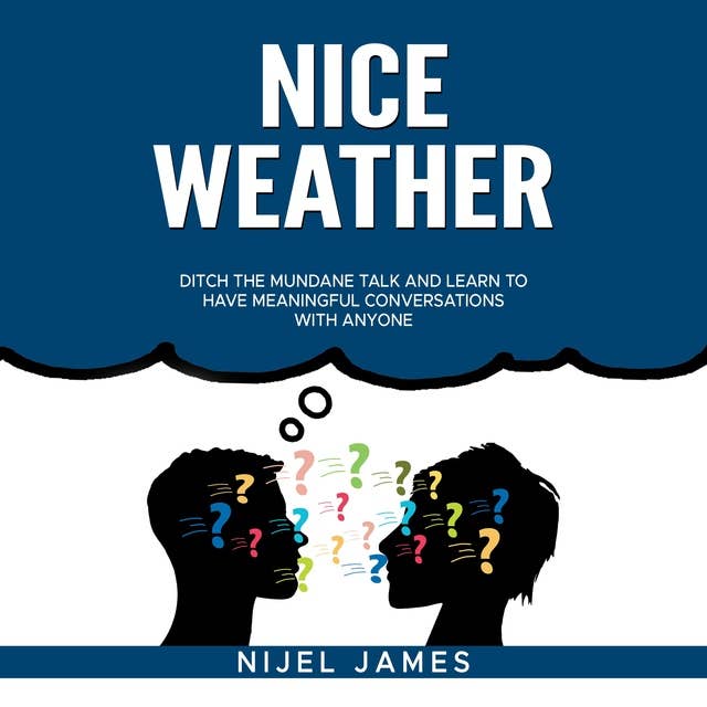 Nice Weather!: Ditch the mundane talk and learn to have meaningful conversations with anyone