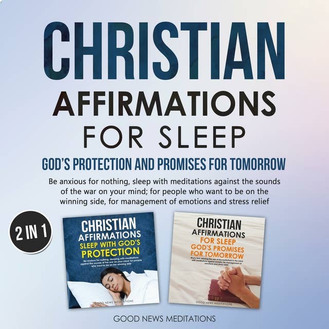 Christian Affirmations for Sleep - God's Protection and Promises for Tomorrow: Be anxious for nothing, sleep with meditations against the sounds of the war on your mind; for people who want to be on the winning side