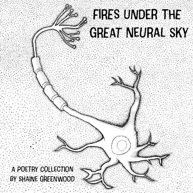 Fires Under the Great Neural Sky: A Poetry Collection