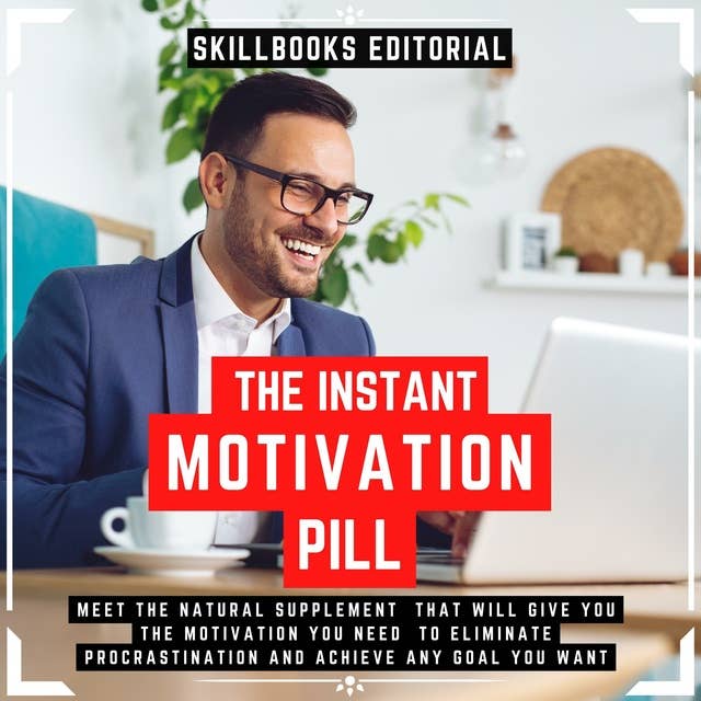 The Instant Motivation Pill - Meet The Natural Supplement That Will Give You The Motivation You Need To Eliminate Procrastination And Achieve Any Goal You Desire: ( Extended Edition )