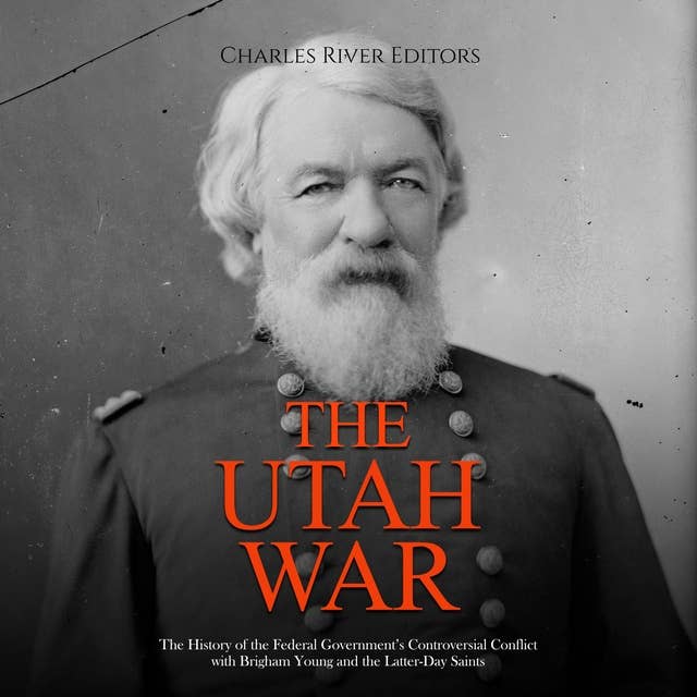 The Utah War: The History of the Federal Government’s Controversial Conflict with Brigham Young and the Latter-Day Saints