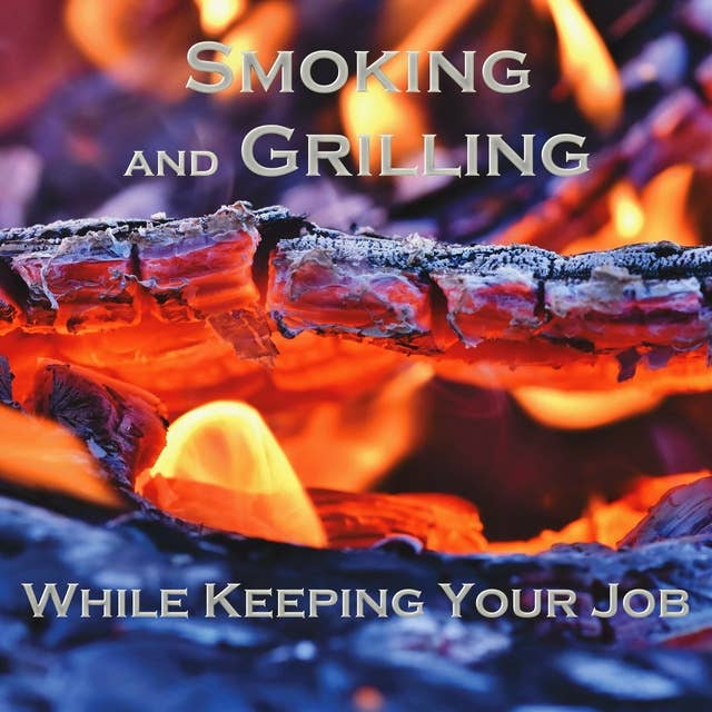 Smoking and Grilling: While Keeping Your Job