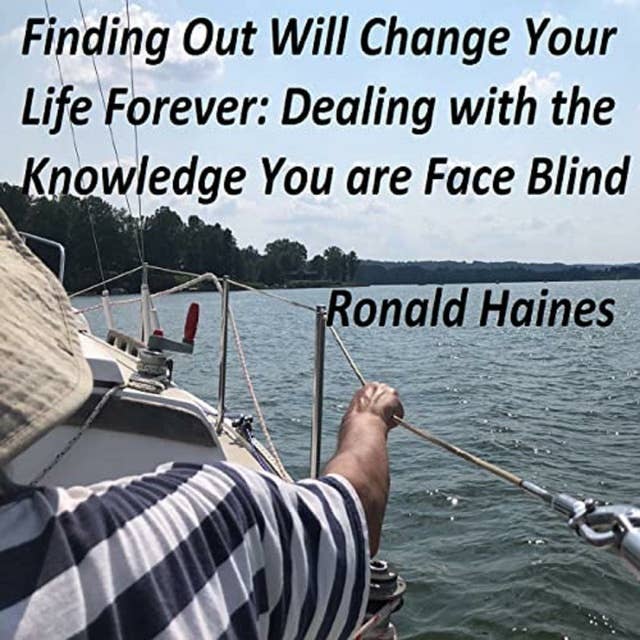 Finding Out Will Change Your Life Forever: Dealing with the Knowledge You are Face Blind