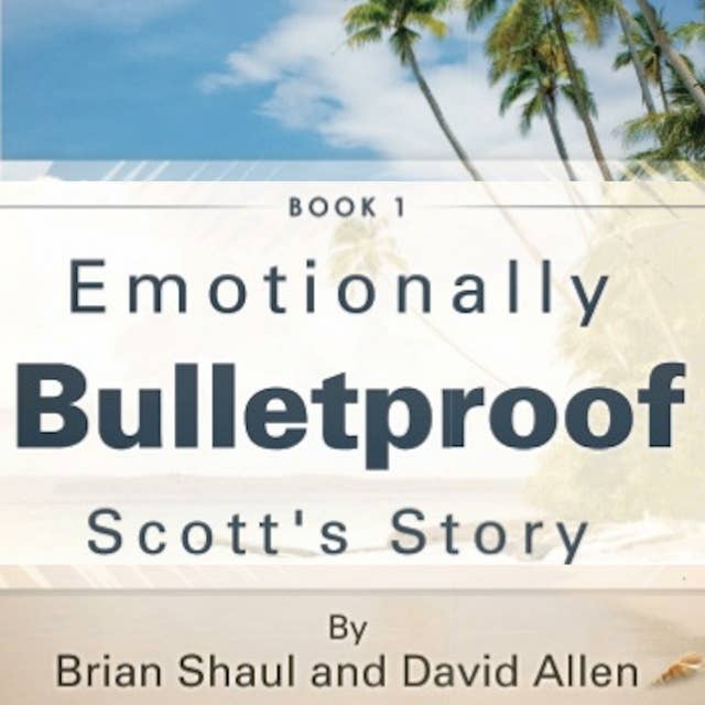 Cover for Emotionally Bulletproof - Scott's Story: The Three Legs of Trust