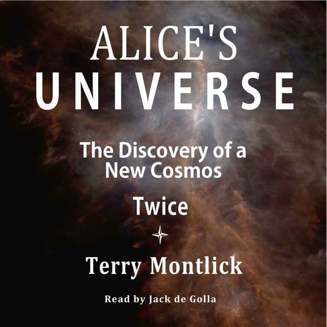 Alice's Universe: The Discovery of a New Cosmos Twice