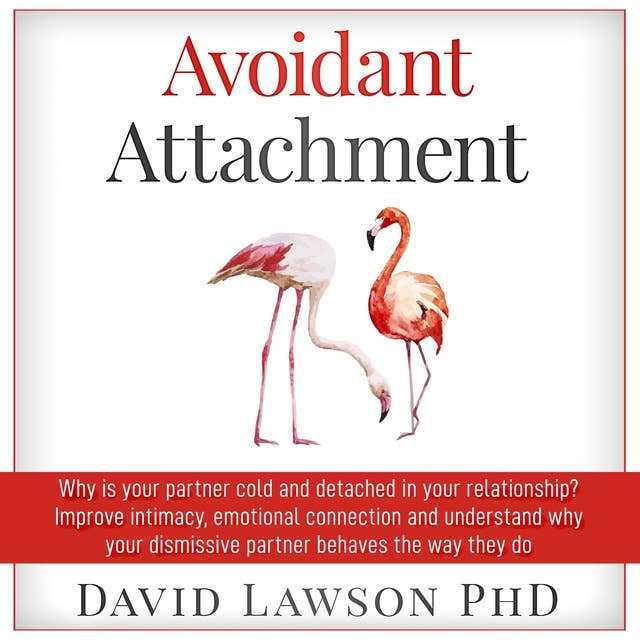 Avoidant Attachment: Why is your partner cold and detached in your relationship? Improve intimacy, emotional connection and understand why your dismissive partner behaves the way they do
