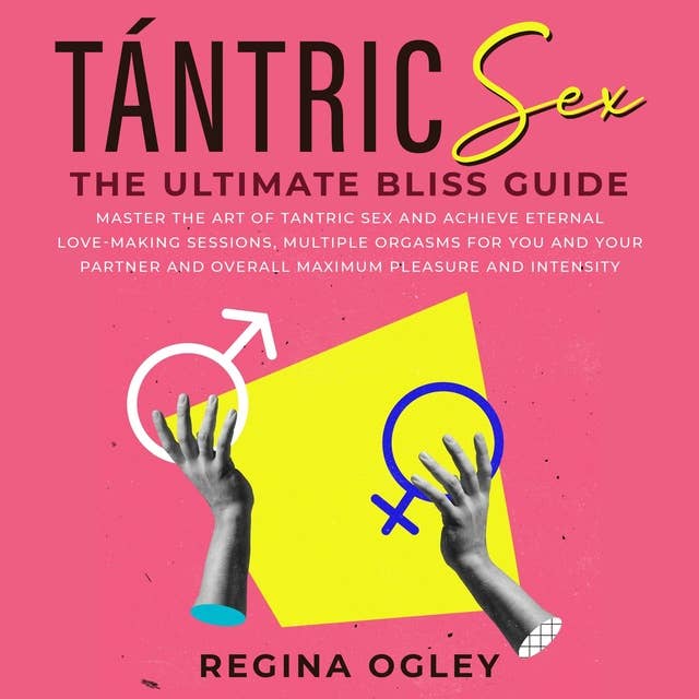 Tántric Sex: The Ultimate Bliss Guide: Master the Art of Tantric Sex and Achieve Eternal Love-Making Sessions, Multiple Orgasms for You and Your Partner and Overall Maximum Pleasure and Intensity