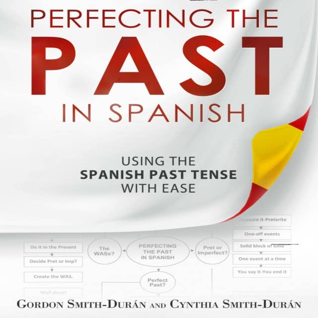Perfecting the Past in Spanish: Using the Spanish Past tense with ease
