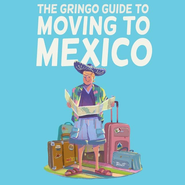 The Gringo Guide to Moving to Mexico