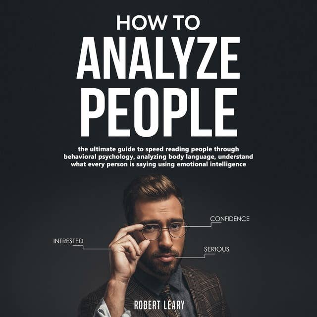 How To Analyze People: The ultimate guide to speed reading people through behavioral psychology, analyzing body language, understand what every person is saying using emotional intelligence, dark.