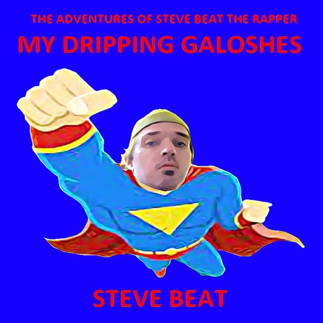 My Dripping Galoshes: The Adventures of Steve Beat the Rapper