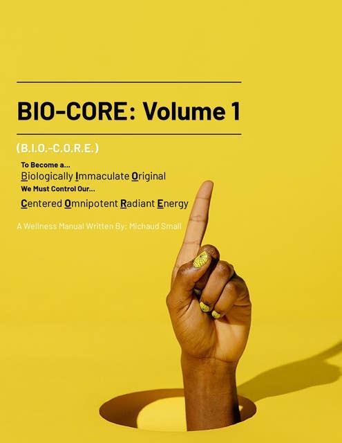 BioCore Volume 1: To Become a... Biologically Immaculate Original We Must Control Our... Centered Omnipotent Radiant Energy