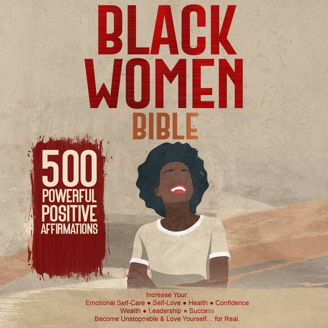 Black Women Bible: 500 POWERFUL POSITIVE AFFIRMATIONS  Increase Your:  Emotional Self-Care ● Self-Love ● Health ● Confidence Wealth ● Leadership ● Success  Become Unstoppable & Love Yourself …for Real. (New Version)