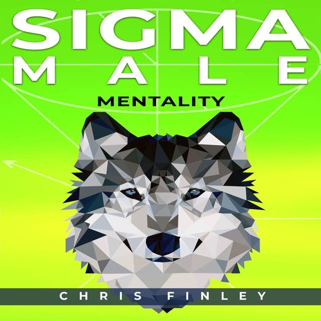 SIGMA MALE MENTAILITY: What it take to have a Sigma Male Mentality