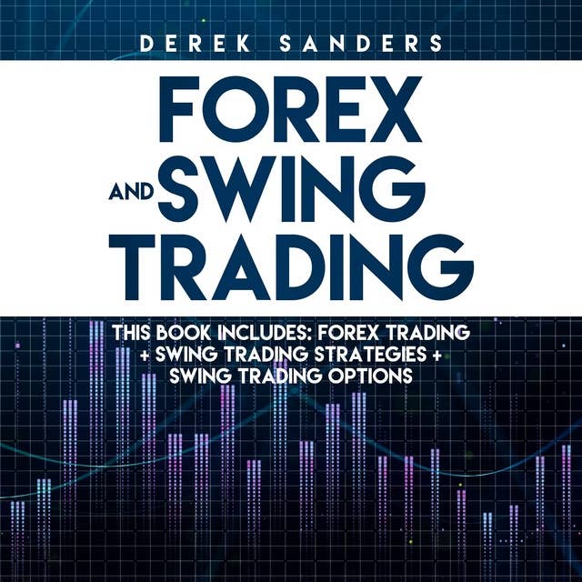 Forex and Swing Trading: This Book Includes: Forex Trading + Swing Trading Strategies + Swing Trading Options