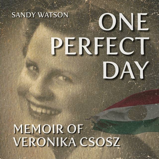 One Perfect Day: Memoir of Veronika Csosz
