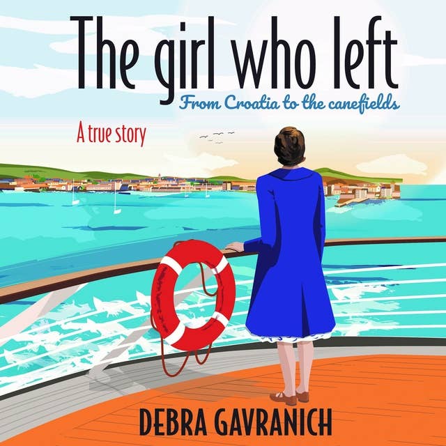 The Girl Who Left: From Croatia to the Canefields A True Story