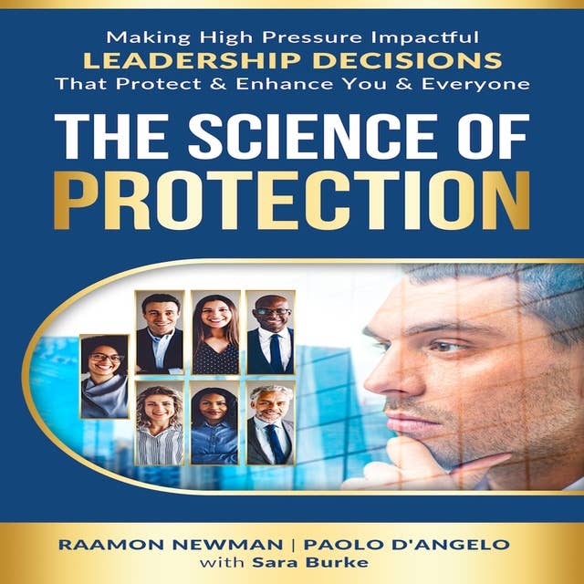 The Science of Protection: Making High Pressure Impactful Leadership Decisions That Protect & Enhance You & Everyone