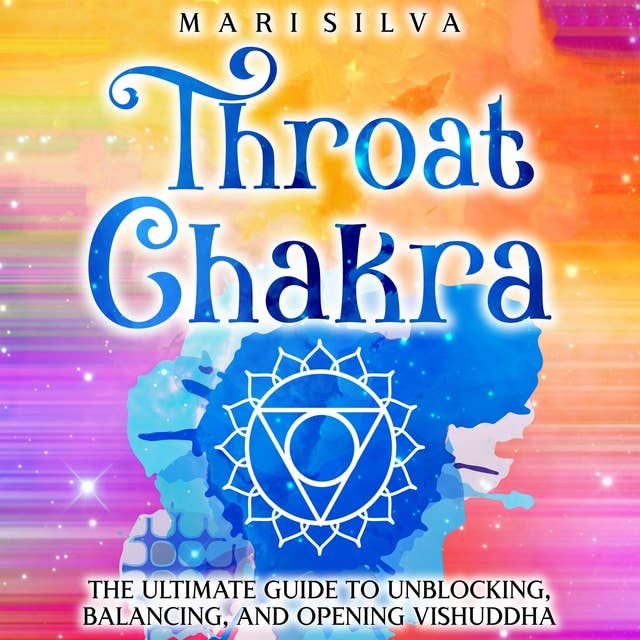 Throat Chakra: The Ultimate Guide to Unblocking, Balancing, and Opening Vishuddha