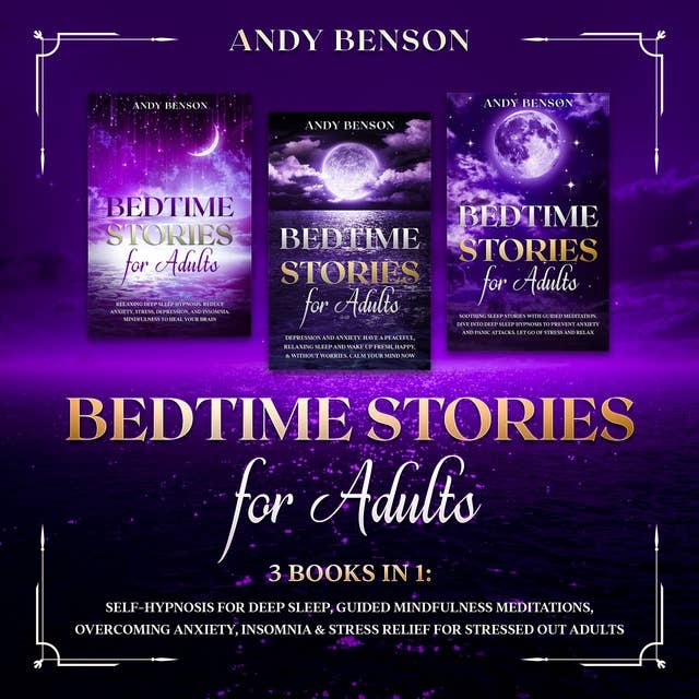Bedtime Stories for Adults: 3 Books in 1: Self-Hypnosis for Deep Sleep, Guided Mindfulness Meditations, Overcoming Anxiety, Insomnia & Stress Relief for Stressed Out Adults