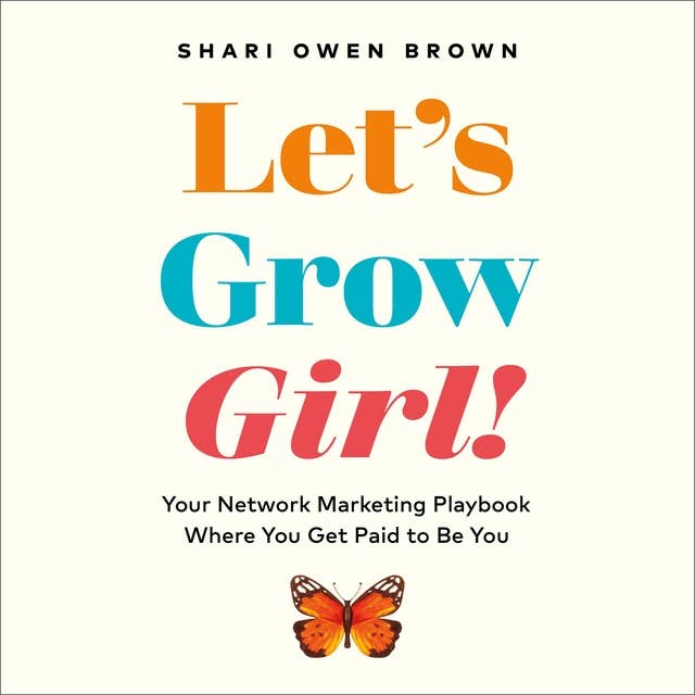 Let's Grow, Girl!: Your Network Marketing Playbook Where You Get Paid to Be You