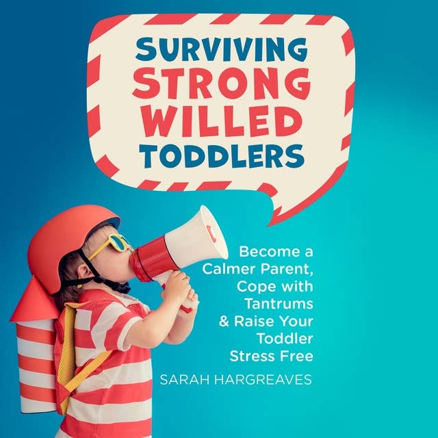 Surviving Strong Willed Toddlers: Become a Calmer Parent, Cope with Tantrums & Raise Your Toddler Stress Free