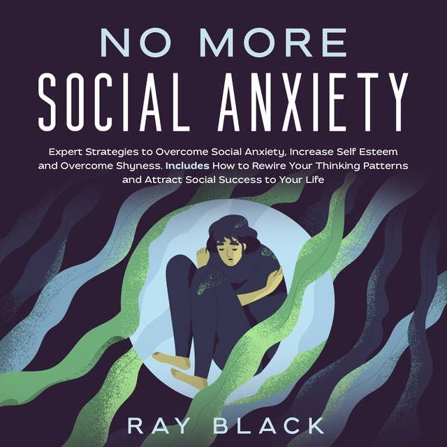 No More Social Anxiety: Expert Strategies to Overcome Social Anxiety, Increase Self Esteem and Overcome Shyness. Includes How to Rewire Your Thinking Patterns and Attract Social Success to Your Life