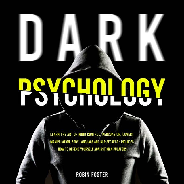 Dark Psychology: Learn The Art of Mind Control, Persuasion, Covert Manipulation, Body Language and NLP Secrets - Includes How to Defend Yourself Against Manipulators