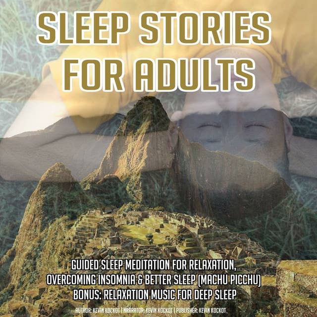 Sleep Stories For Adults: Guided Sleep Meditation For Relaxation, Overcoming Insomnia & Better Sleep (Machu Picchu) BONUS: Relaxation Music For Deep Sleep