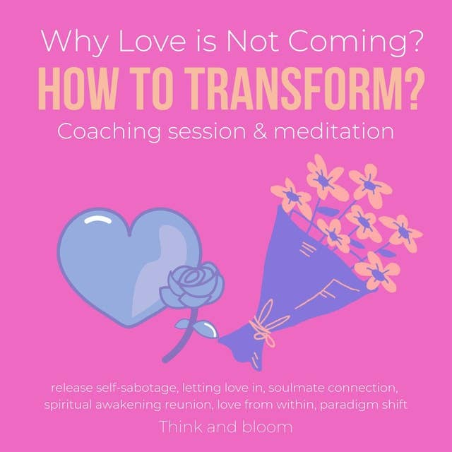 Why Love is Not Coming? How to Transform? Coaching session & meditation: release self-sabotage, letting love in, soulmate connection, spiritual awakening reunion, love from within, paradigm shift