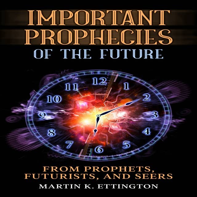 Important Prophecies of the Future: From Prophets, Futurists, and Seers