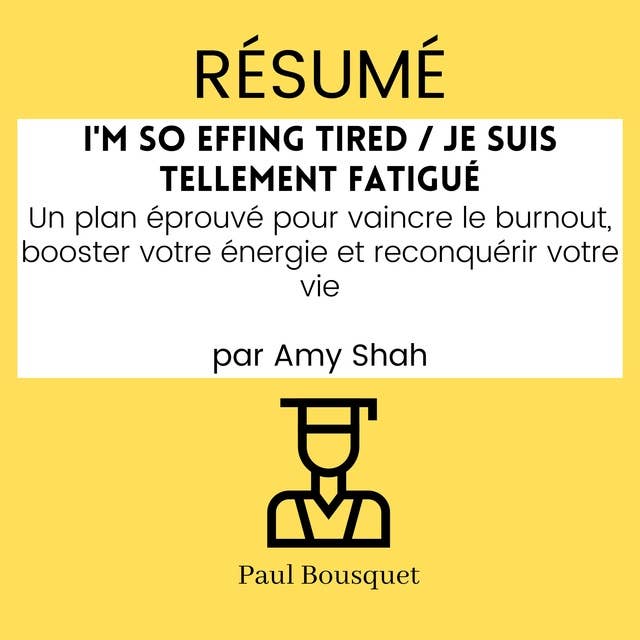 RÉSUMÉ - I'm So Effing Tired / Je suis tellement fatigué : Un plan éprouvé pour vaincre le burnout, booster votre énergie et reconquérir votre vie Par Amy Shah
