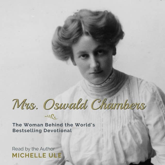 Mrs. Oswald Chambers: The Woman behind the World's Bestselling Devotional