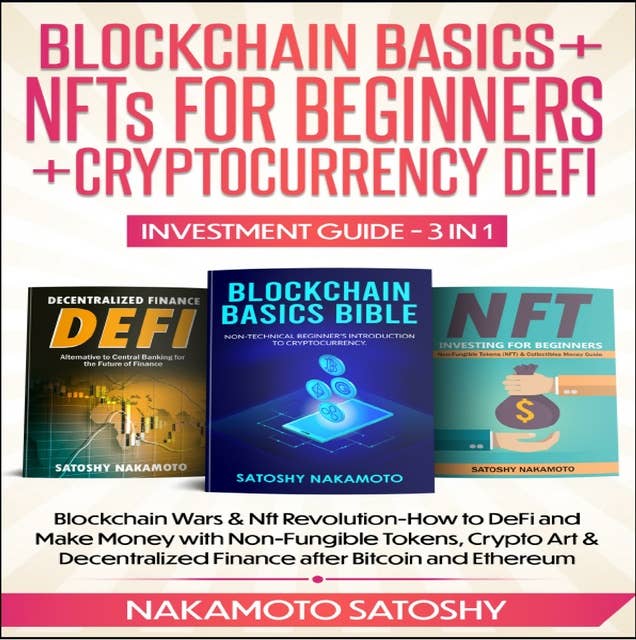 BLOCKCHAIN BASICS+NFTs FOR BEGINNERS+CRYPTOCURRENCY DEFI INVESTMENT GUIDE-3in1: Blockchain Wars & Nft Revolution-How to DeFi and Make Money with Non-Fungible Tokens, Crypto Art & Decentralized Finance