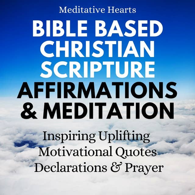 Bible Based Christian Scripture Affirmations & Meditation: Inspiring, Uplifting, Motivational Quotes, Declarations, And Prayer