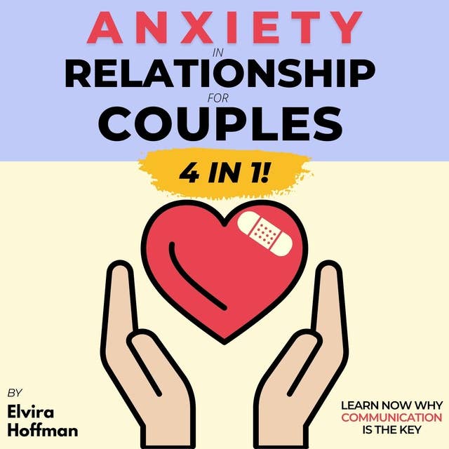 Anxiety in Relationship for Couples: Save your Relationship Ridding Conflicts & Attachment. The Definitive Guide to Overcome Your Insecurity In Love. Learn Now Why Communication is the Key (New Version)