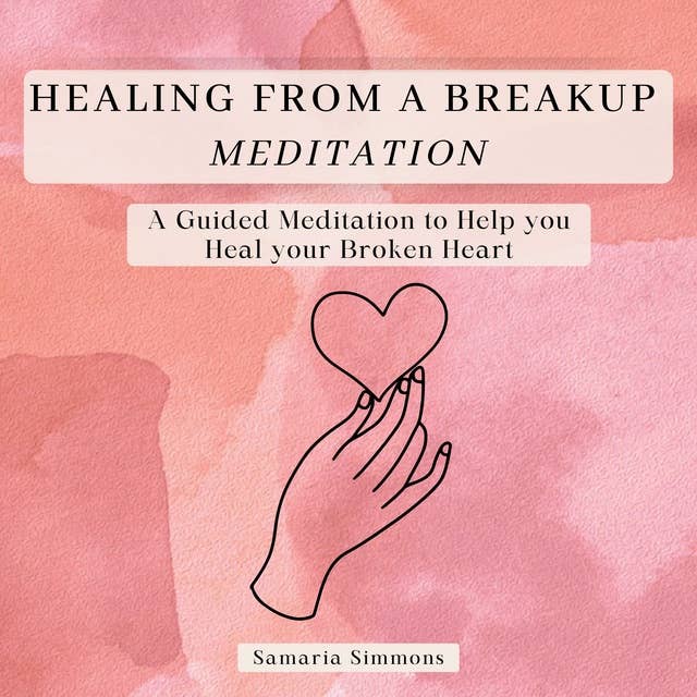 Healing From a Break Up Meditation: A Guided Meditation to Help you Heal your Broken Heart