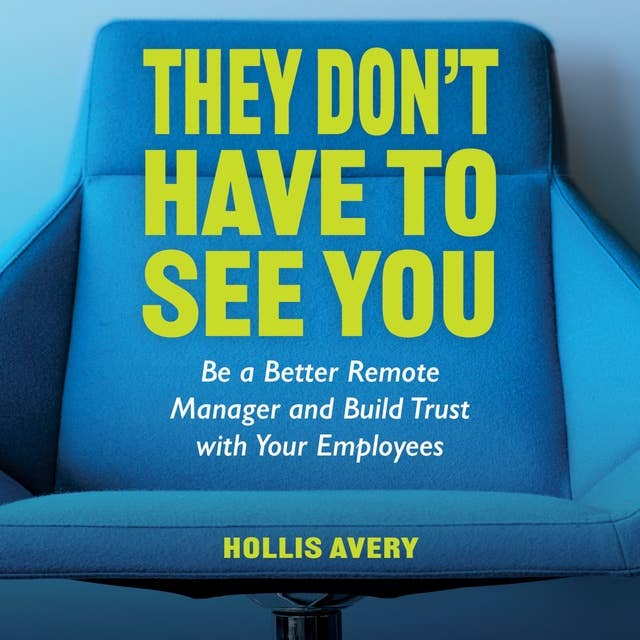 They Don't Have to See You: Be a better Remote Manager & build trust with you employees
