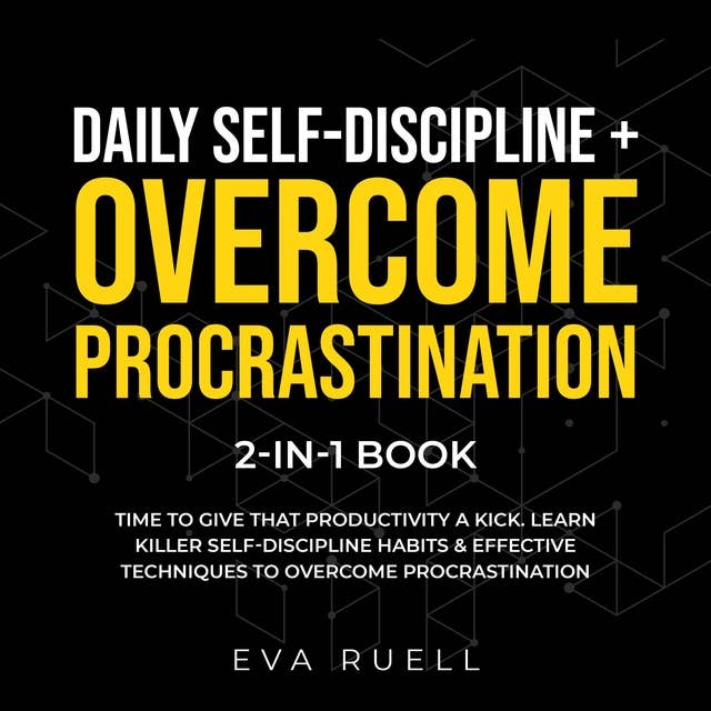 Daily Self-Discipline + Overcome Procrastination 2-in-1 Book: Time to Give that Productivity a Kick. Learn Killer Self-Discipline Habits & Effective Techniques to Overcome Procrastination