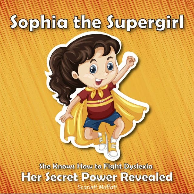 Sophia the Supergirl: She Knows How to Fight Dyslexia - Her Secret Power Revealed