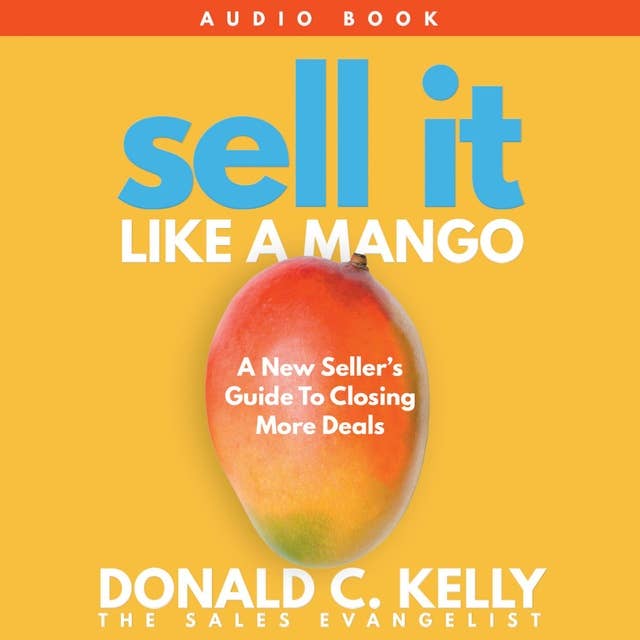 Sell It Like A Mango: A New Seller's Guide To Closing More Sales