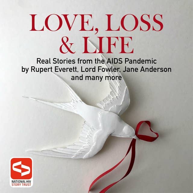 Love, Loss & Life: Real Stories from the AIDS Pandemic by Rupert Everett, Lord Fowler, Jane... Anderson and Many More