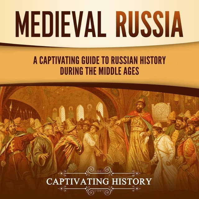 Medieval Russia: A Captivating Guide to Russian History during the Middle Ages